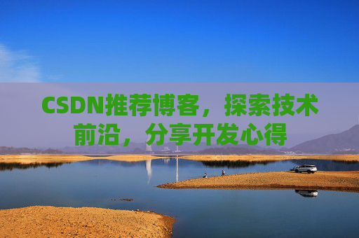 CSDN推荐博客，探索技术前沿，分享开发心得